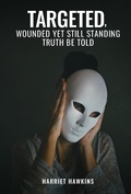 Cover: Targeted, Wounded, Yet Still Standing - Harriet Hawkins
