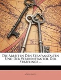 Cover: Die Arbeit in Den Strafanstalten Und Der Verdienstanteil Der Straeflinge ... - Nabu Press
