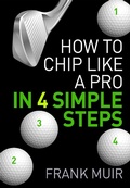 Cover: How to Chip Like a Pro in 4 Simple Steps (Play Better Golf, #1) - Play Better Golf