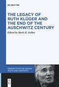 Cover: The Legacy of Ruth Kl&uuml;ger and the End of the Auschwitz Century - De Gruyter