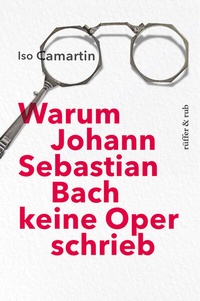 Abbildung von: Warum Johann Sebastian Bach keine Oper schrieb - Rüffer & Rub