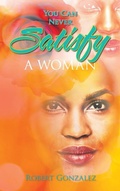 Cover: You Can Never Satisfy a Woman - AUTHORHOUSE