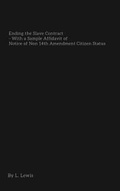 Cover: Ending The Slave Contract  -  With a Sample Affidavit of Notice of Non 14th Amendment Citizen Status - Lulu.com