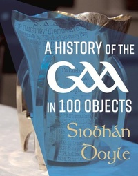Abbildung von: A History of the GAA in 100 Objects - Merrion Press