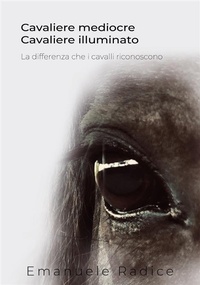 Abbildung von: Cavaliere Mediocre Cavaliere Illuminato - La differenza che i cavalli riconoscono - Emanuele Radice