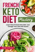 Bild: French Keto Diet Mastery: Learn How French Keto Diet Can Change Your Life and Health! - Susan Zeppieri