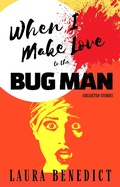 Cover: When I Make Love to the Bug Man: Collected Stories - Gallowstree Press