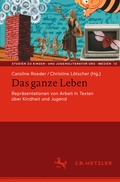 Cover: Das ganze Leben - Repr&auml;sentationen von Arbeit in Texten &uuml;ber Kindheit und Jugend - J.B. Metzler