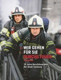 Cover: Wir gehen f&uuml;r Sie durchs Feuer - Stadtarchiv und Statistik der Stadt Salzburg