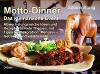 Abbildung von: Motto-Dinner - Das kulinarische Event - Abwechslungsreiche Ideen und Rezepte für viele Themen, mit Tipps für Dekoration, Menüs, Getränke und vielem mehr - Verlag DeBehr