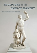 Cover: Sculpture at the Ends of Slavery - University of California Press