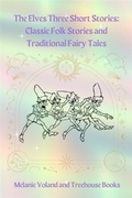 Cover: The Elves Three Short Stories: Classic Folk Stories and Traditional Fairy Tales - Treehouse Books
