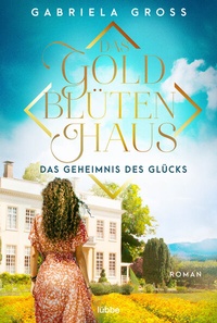 Abbildung von: Das Goldblütenhaus - Das Geheimnis des Glücks - Lübbe