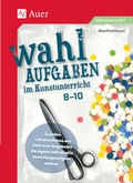 Cover: Wahlaufgaben im Kunstunterricht Kl. 8-10 - Auer Verlag in der AAP Lehrerwelt GmbH