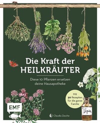 Abbildung von: Die Kraft der Heilkräuter - diese 10 Pflanzen ersetzen deine Hausapotheke - Edition Michael Fischer / EMF Verlag