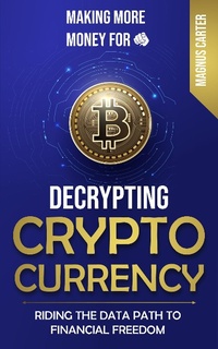 Enlarge image Cover: Making More Money for You! Decrypting Cryptocurrency Riding the Data Path to Financial Freedom - Magnus Carter
