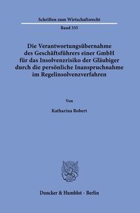 Abbildung von: Die Verantwortungsübernahme des Geschäftsführers einer GmbH für das Insolvenzrisiko der Gläubiger durch die persönliche Inanspruchnahme im Regelinsolvenzverfahren. - Duncker & Humblot