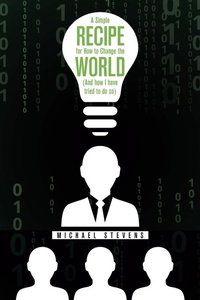 Enlarge image Cover: A Simple Recipe for How to Change the World (And How I Have Tried to Do So) - iUniverse