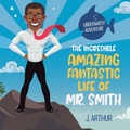 Cover: The Incredible, Amazing, Fantastic Life of Mr. Smith - AUTHORHOUSE