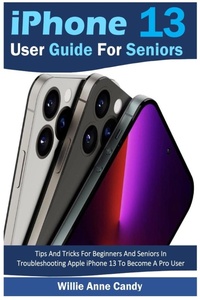 Abbildung von: iPhone 13 User Guide for Seniors - Willie Anne Candy Publishing