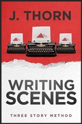 Cover: Three Story Method: Writing Scenes - J. Thorn