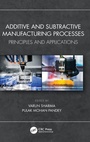 Cover: Additive and Subtractive Manufacturing Processes - CRC Press