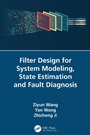 Cover: Filter Design for System Modeling, State Estimation and Fault Diagnosis - CRC Press