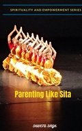 Cover: Parenting Like Sita (Spirituality and Empowerment Series) - Spirituality and Empowerment Series