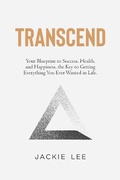 Cover: Transcend: Your Blueprint to Success, Health, Happiness, and the Key to Getting Everything You Ever Wanted in Life - Jacqueline Roth