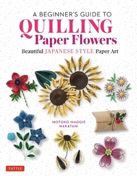 Abbildung von: Beginner's Guide to Quilling Paper Flowers - Tuttle Publishing