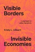 Cover: Visible Borders, Invisible Economies - University of Texas Press