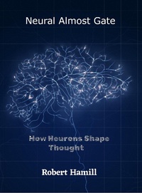 Abbildung von: Neural Almost Gate        How Neurons Shape Thought - Burning Thoughts Publications