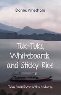 Enlarge image Cover: Tuk-tuks, Whiteboards, and Sticky Rice - Malcolm Down Publishing Ltd