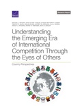 Cover: Understanding the Emerging Era of International Competition Through the Eyes of Others - RAND Corporation