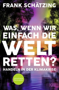 Abbildung von: Was, wenn wir einfach die Welt retten? - Kiepenheuer & Witsch