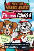 Cover: Fun at the Farmers Market with the Fitness DAWGS - Morgan James Publishing llc