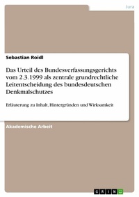 Abbildung von: Das Urteil des Bundesverfassungsgerichts vom 2.3.1999 als zentrale grundrechtliche Leitentscheidung des bundesdeutschen Denkmalschutzes - GRIN Verlag