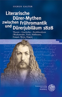 Abbildung von: Literarische Dürer-Mythen zwischen Frühromantik und Dürerjubiläum 1828 - Universitätsverlag Winter