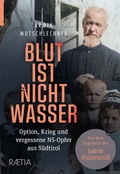 Cover: Blut ist nicht Wasser. Option, Krieg und vergessene NS-Opfer aus S&uuml;dtirol - Edition Raetia