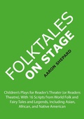Cover: Folktales on Stage: Children's Plays for Reader's Theater (or Readers Theatre), With 16 Scripts from World Folk and Fairy Tales and Legends, Including Asian, African, and Native American - Shepard Publications