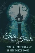 Cover: Tales from the Tower. Fairytale Anthology #2 - Ye Olde Dragon Books