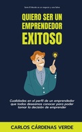 Cover: Quiero Ser Un Emprendedor Exitoso. Cualidades en el perfil de un emprendedor que todos deseamos conocer para poder tomar la decisi&oacute;n de emprender (El Mundo es un Negocio y una Selva, #1) - Carlos Alberto Cardenas Verde