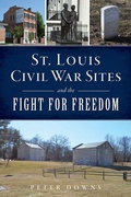 Cover: St. Louis Civil War Sites and the Fight for Freedom - History Press