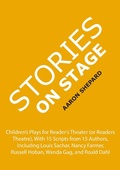 Cover: Stories on Stage: Children's Plays for Reader's Theater (or Readers Theatre), With 15 Scripts from 15 Authors, Including Louis Sachar, Nancy Farmer, Russell Hoban, Wanda Gag, and Roald Dahl - Shepard Publications