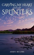Cover: Carving my heart out of splinters - John Hulme