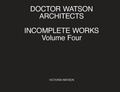 Cover: Doctor Watson Architects Incomplete Works Volume Four - Doctor Watson Architects