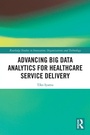 Cover: Advancing Big Data Analytics for Healthcare Service Delivery - Routledge