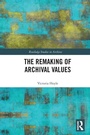 Cover: The Remaking of Archival Values - Routledge