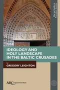 Cover: Ideology and Holy Landscape in the Baltic Crusades - Arc Humanities Press