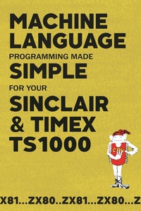 Enlarge image Cover: Machine Language Programming Made Simple for your Sinclair & Timex TS1000 - Andrews UK